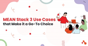 MEAN Stack: 3 Use Cases that Make it a Go-To Choice MEAN Stack: 3 Use Cases that Make it a Go-To Choice