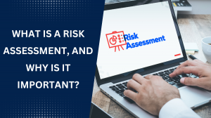What Is A Risk Assessment, And Why Is It Important? What Is A Risk Assessment, And Why Is It Important?